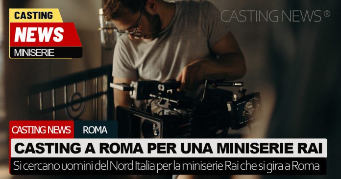 Casting miniserie rai a Roma