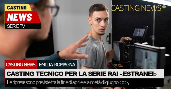 Casting tecnico per la serie Rai "Estranei"