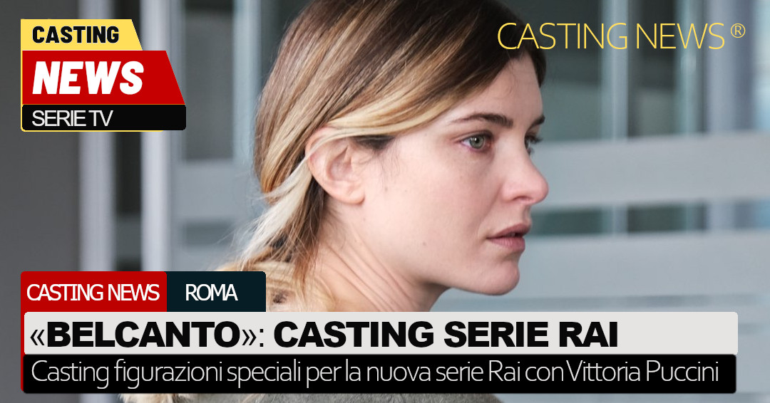 “Belcanto”: Casting figurazioni speciali per la nuova serie Rai con ...