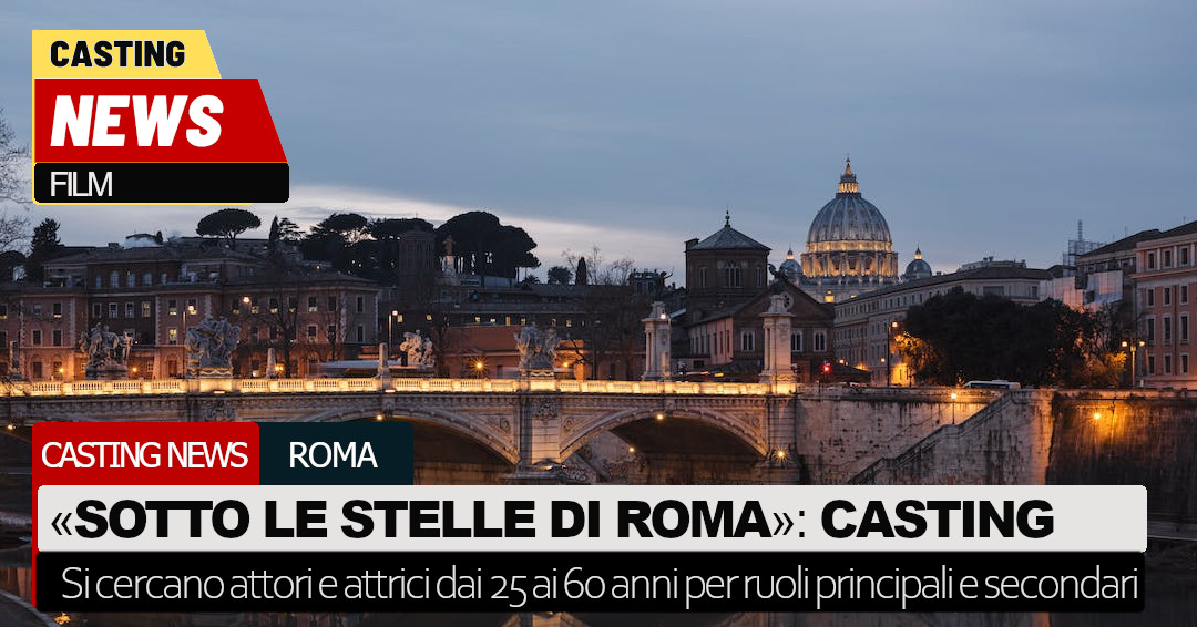 “Sotto le stelle di Roma”, casting attori e attrici per il film diretto ...