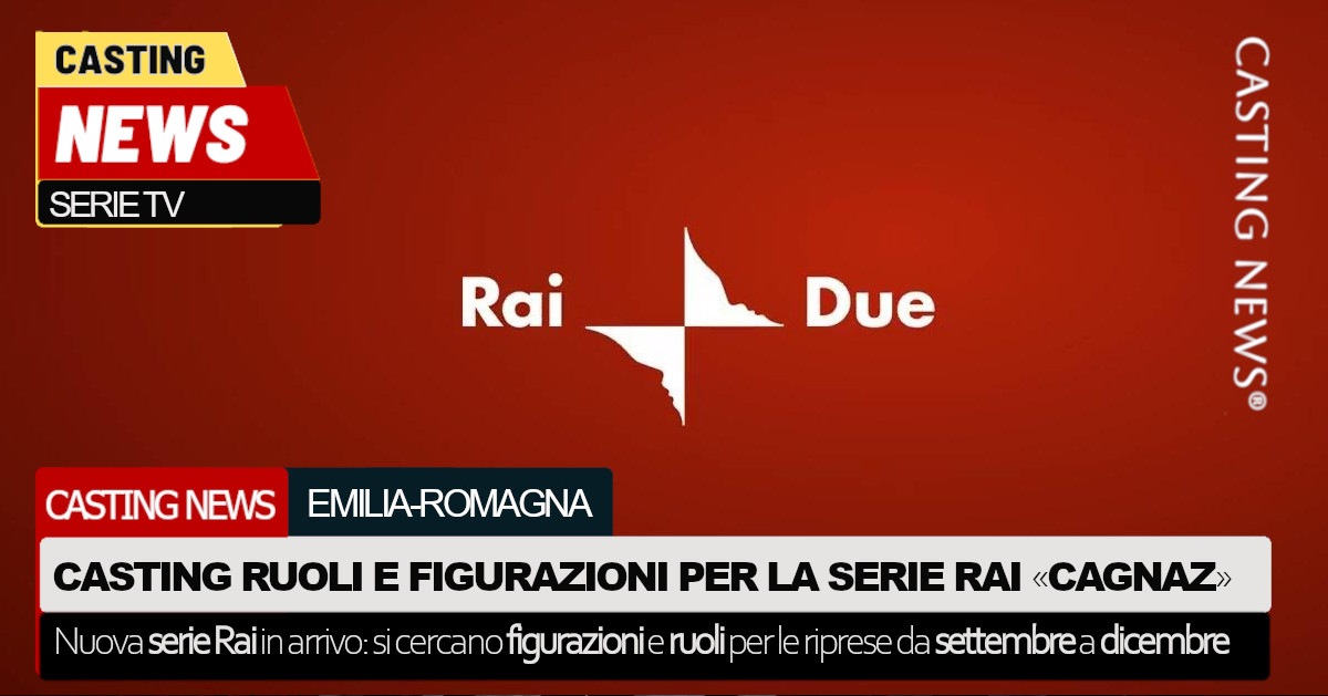 Casting aperti per la serie Rai “Cagnaz”: si cercano comparse ...