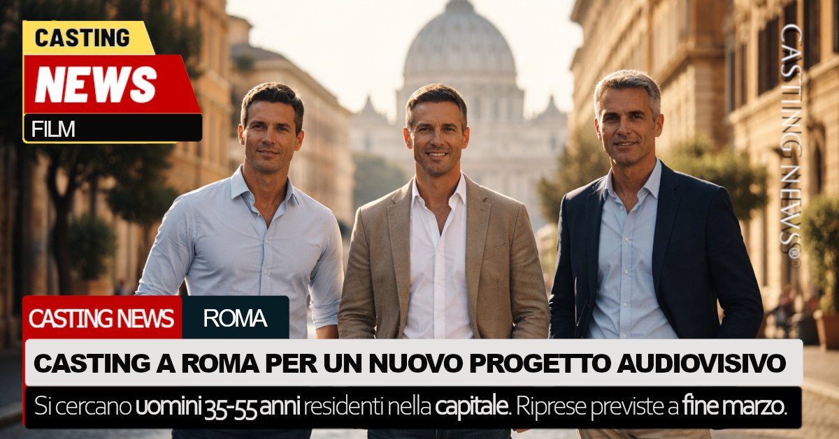 Casting a Roma per un nuovo progetto audiovisivo: si cercano uomini tra ...